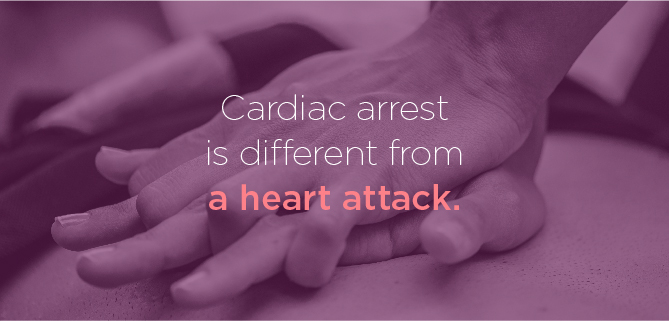 Cardiac arrest is different from a heart attack.