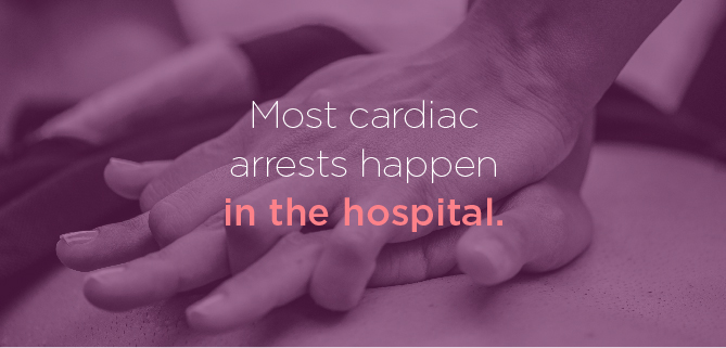 Most cardiac arrests happen in the hospital.