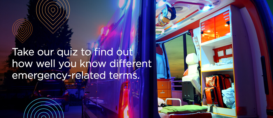 Take our quiz to find out how well you know different emergency-related terms.